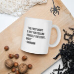 The first draft is just you telling yourself the story... badly. White glossy mug